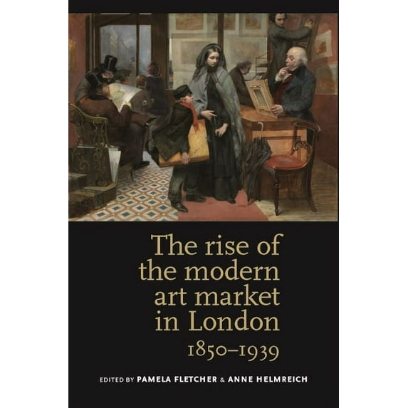 The Rise of the Modern Art Market in London: 1850-1939, (Paperback)