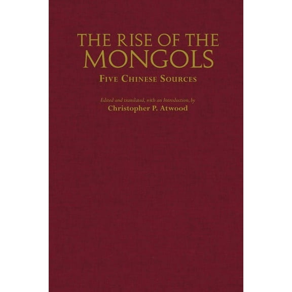 The Rise of the Mongols : Five Chinese Sources (Hardcover)