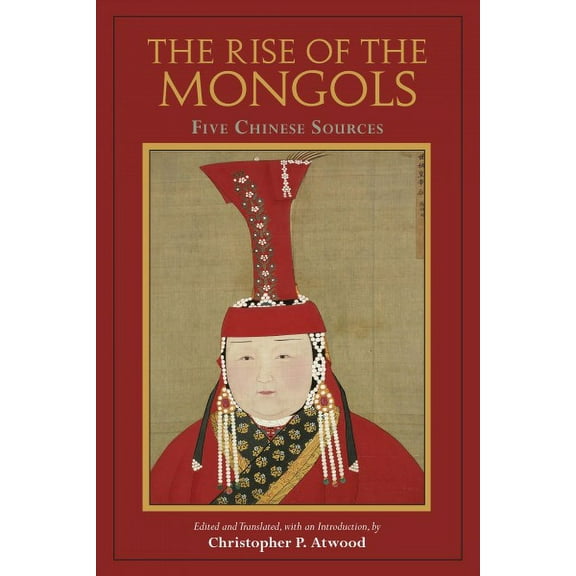 The Rise of the Mongols : Five Chinese Sources (Paperback)