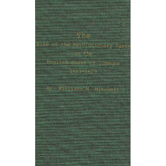 The Rise of the Revolutionary Party in the English House of Commons, 1603-1629 (Hardcover)