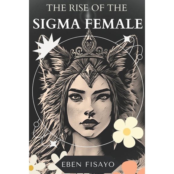 The Rise of the SIGMA Female: Embracing Independence, Defying Expectations, and Redefining Strength, (Paperback)