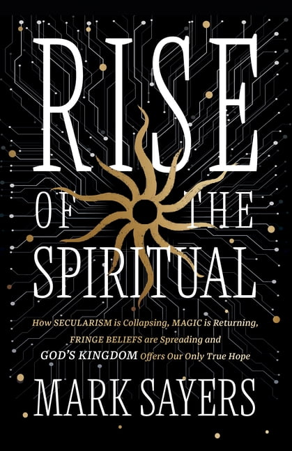 The Rise of the Spiritual: Why Secularism Is Collapsing, Magic Is Returning, Fringe Beliefs Are Spreading-And God's King, (Paperback)