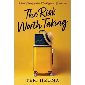 The Risk Worth Taking: A Story of Breaking Free and TRADING for a Life You Love