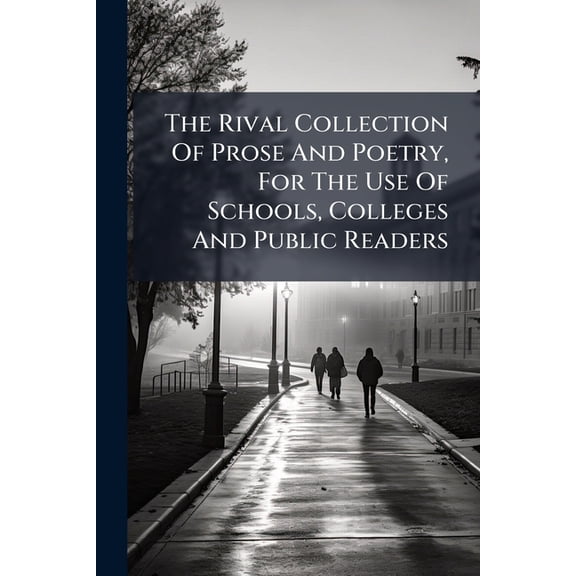The Rival Collection Of Prose And Poetry, For The Use Of Schools, Colleges And Public Readers (Paperback)
