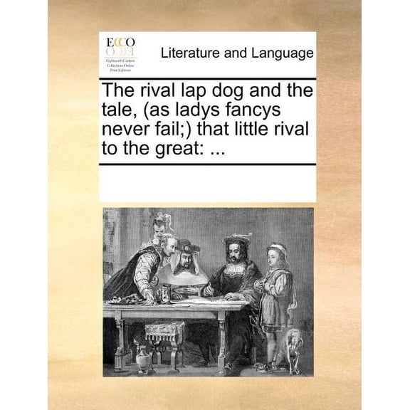 The Rival Lap Dog and the Tale, (as Ladys Fancys Never Fail; That Little Rival to the Great