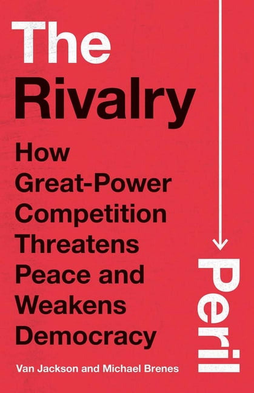 The Rivalry Peril: How Great-Power Competition Threatens Peace and Weakens Democracy, (Hardcover)