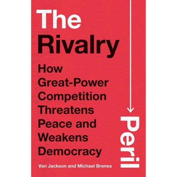 Pre-Owned The Rivalry Peril: How Great-Power Competition Threatens Peace and Weakens Democracy (Hardcover) 0300272898 9780300272895