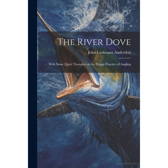 The River Dove : With Some Quiet Thoughts on the Happy Practice of Angling (Paperback)