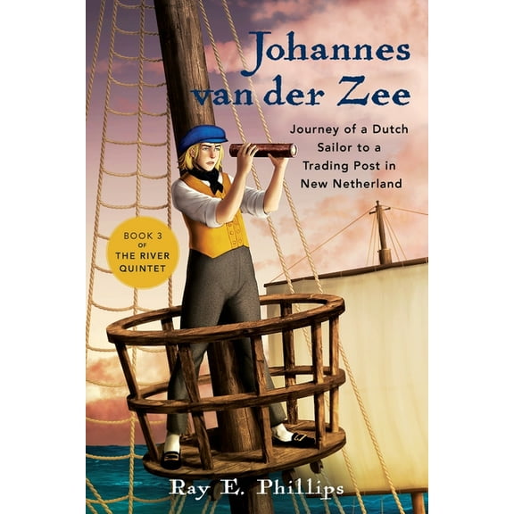 The River Quintet: Young Lives in a Chan Johannes van der Zee: Journey of a Dutch Sailor to a Trading Post in New Netherland, Book 3, (Paperback)