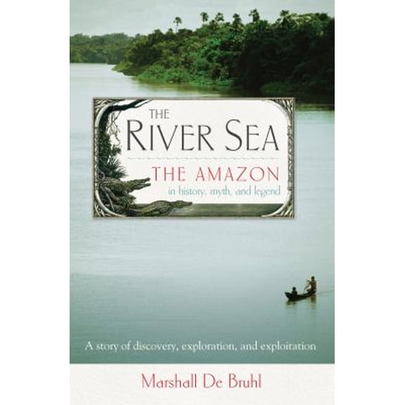 Pre-Owned The River Sea: The Amazon in History, Myth, and Legend (Paperback) 1582437688 9781582437682