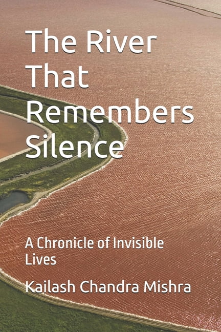 The River That Remembers Silence: A Chronicle of Invisible Lives, (Paperback)