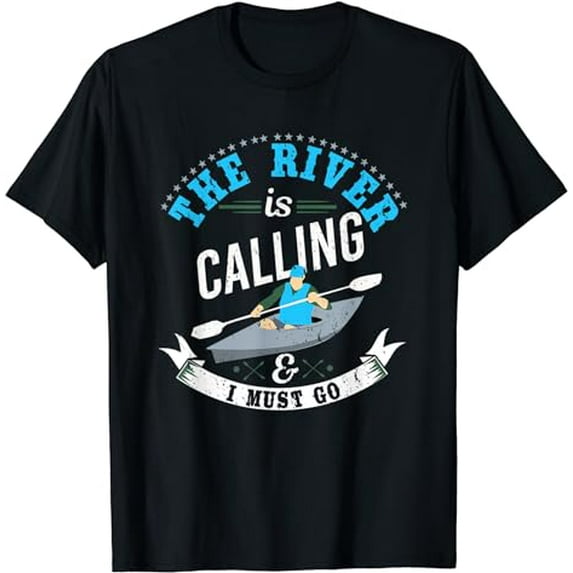 The River is calling & I must go -rafting-kayaking- T-Shirt