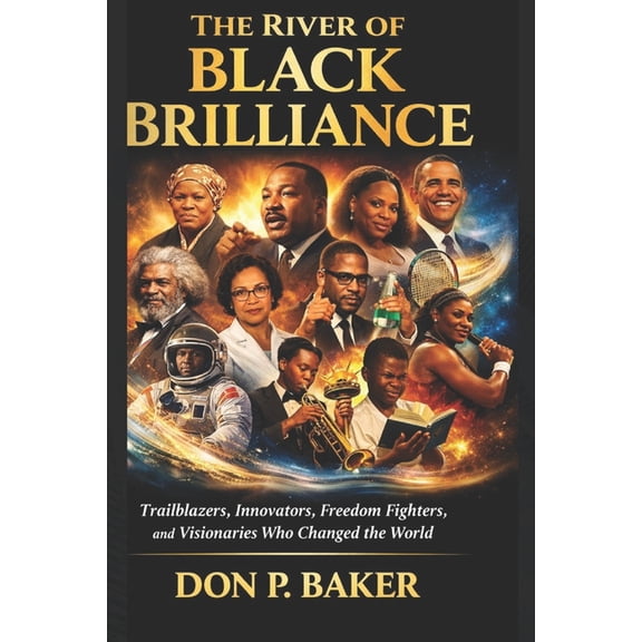 The River of Black Brilliance: Trailblazers, Innovators, Freedom Fighters, and Visionaries Who Changed the World, (Paperback)