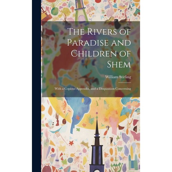 The Rivers of Paradise and Children of Shem : With a Copious Appendix, and a Disquisition Concerning (Hardcover)