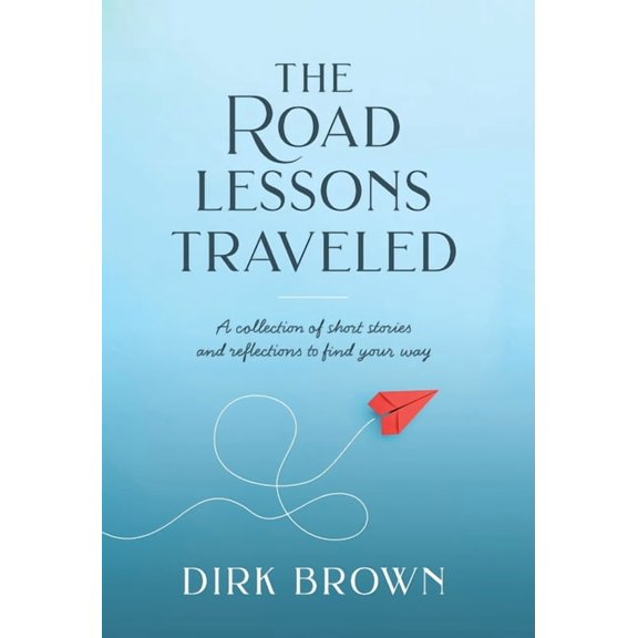 The Road Lessons Traveled: A Collection of Short Stories and Reflections to Find Your Way, (Hardcover)