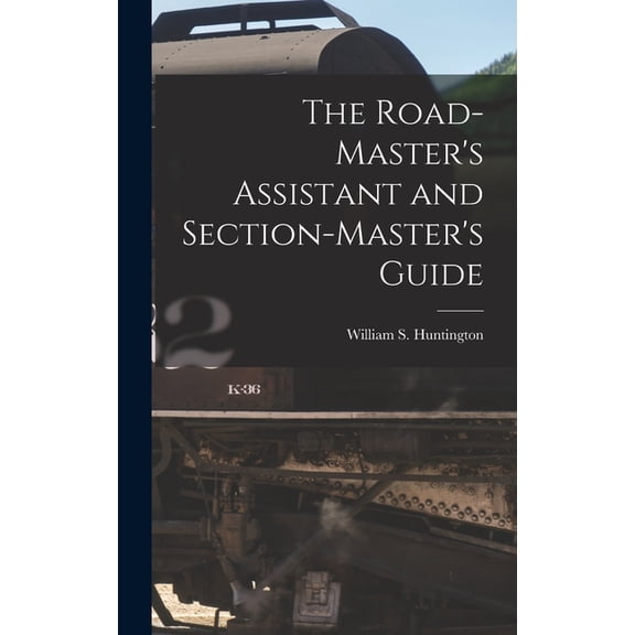 The Road-Master's Assistant and Section-Master's Guide, (Hardcover)