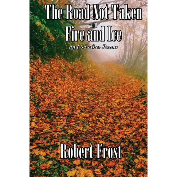 The Road Not Taken with Fire and Ice and 96 other Poems: A Selected Collection of Robert Frost's Poetry, (Paperback)