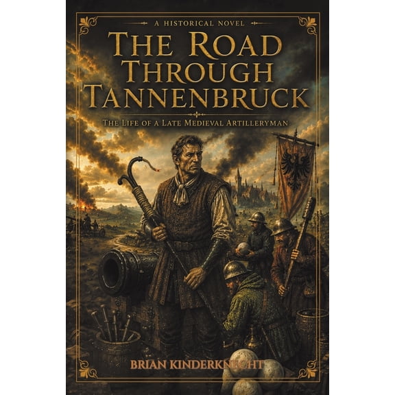 The Road Through Tannenbruck: The Life of a Late Medieval Artilleryman, (Paperback)