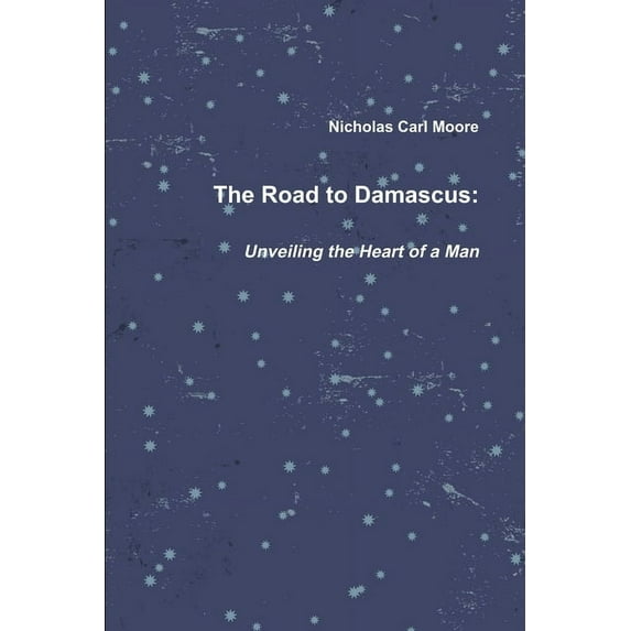 The Road To Damascus: Unveiling the Heart of a Man, (Paperback)