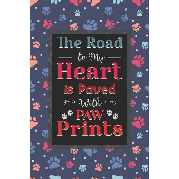 The Road To My Heart Is Paved With Paw Prints : Dog Lovers - Paw Prints Best Gifts For Women, Men, Teen & Kids (Paperback)