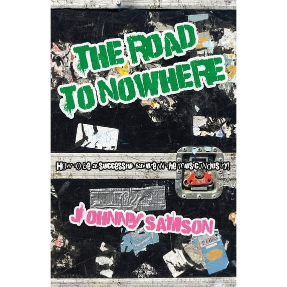 The Road To Nowhere: How to be a successful failure in the music industry!, (Paperback)