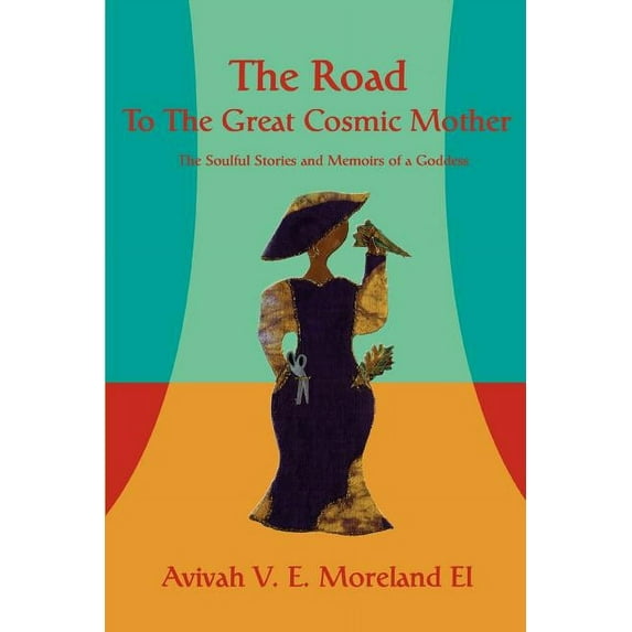 The Road To The Great Cosmic Mother: The Soulful Stories and Memoirs of a Goddess, (Paperback)