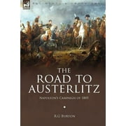 The Road to Austerlitz Napoleons Campaign of 1805, Hardcover