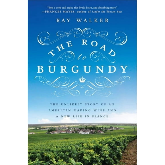The Road to Burgundy : The Unlikely Story of an American Making Wine and a New Life in France (Paperback)