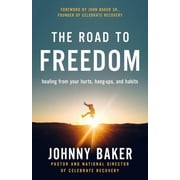The Road to Freedom Healing from Your Hurts, Hang-Ups, and Habits, Hardcover