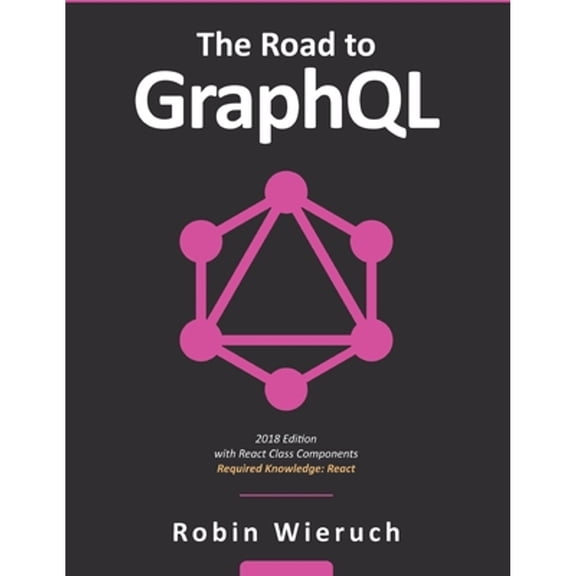 Pre-Owned The Road to GraphQL: Your journey to master pragmatic GraphQL in JavaScript with React.js and Node.js (Paperback) 1730853935 9781730853937