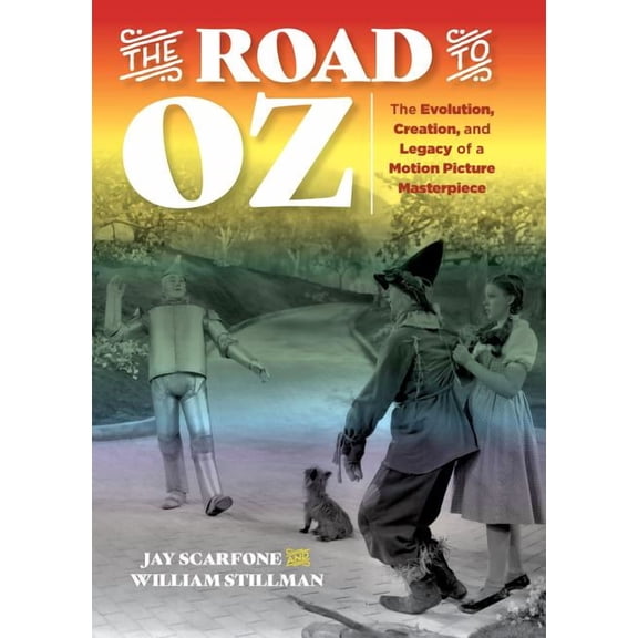 The Road to Oz : The Evolution, Creation, and Legacy of a Motion Picture Masterpiece (Hardcover)