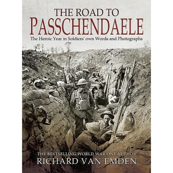 Pre-Owned The Road to Passchendaele : The Heroic Year in Soldiers' Own Words and Photographs (Paperback) 9781526724960