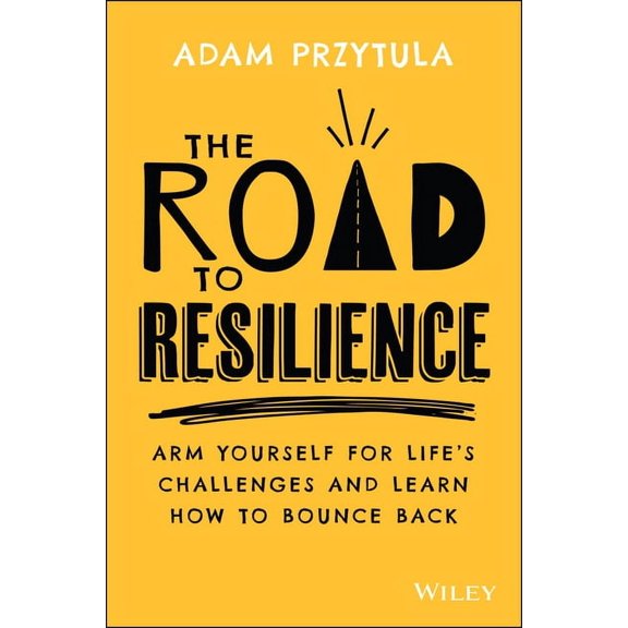 The Road to Resilience: Arm Yourself for Life's Challenges and Learn How to Bounce Back, (Paperback)