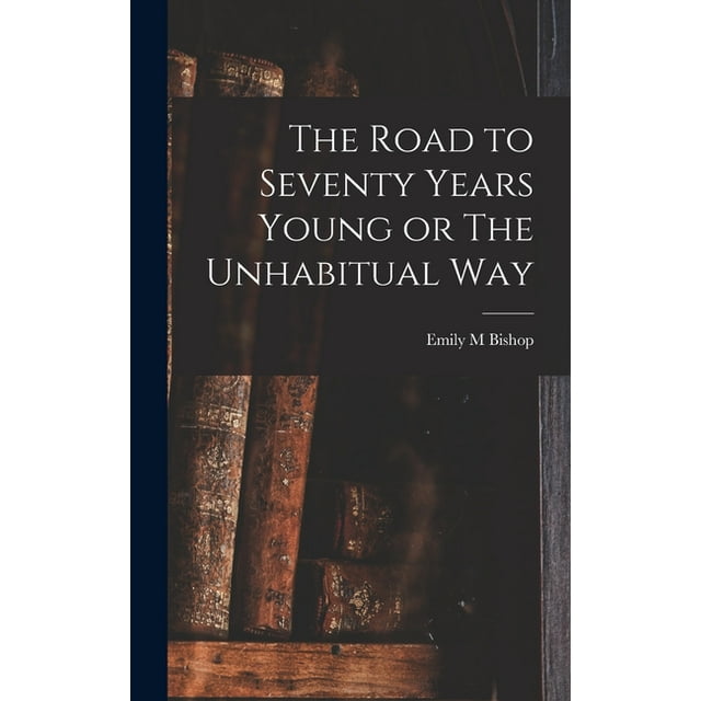 The Road to Seventy Years Young or The Unhabitual Way (Hardcover)