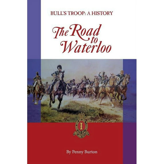The Road to Waterloo: Bull's Troop - a History, (Paperback)
