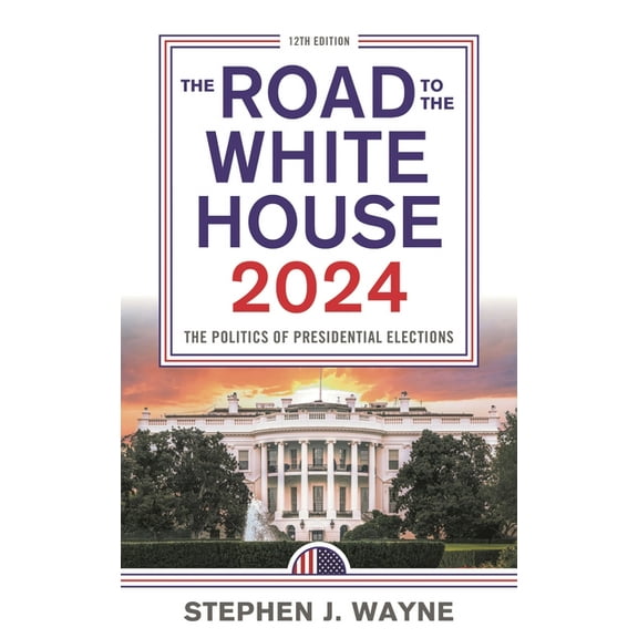 Road to the White House 2024: The Politics of Presidential Elections, (Paperback)