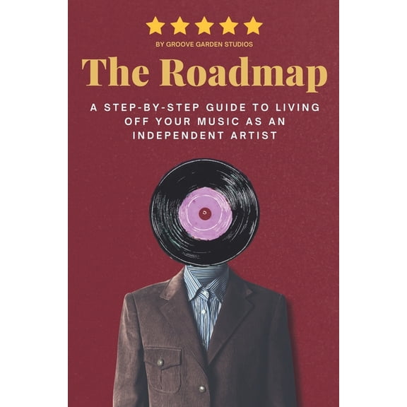 The Roadmap: A Step-by-Step Guide to Living Off Your Music as an Independent Artist, (Paperback)