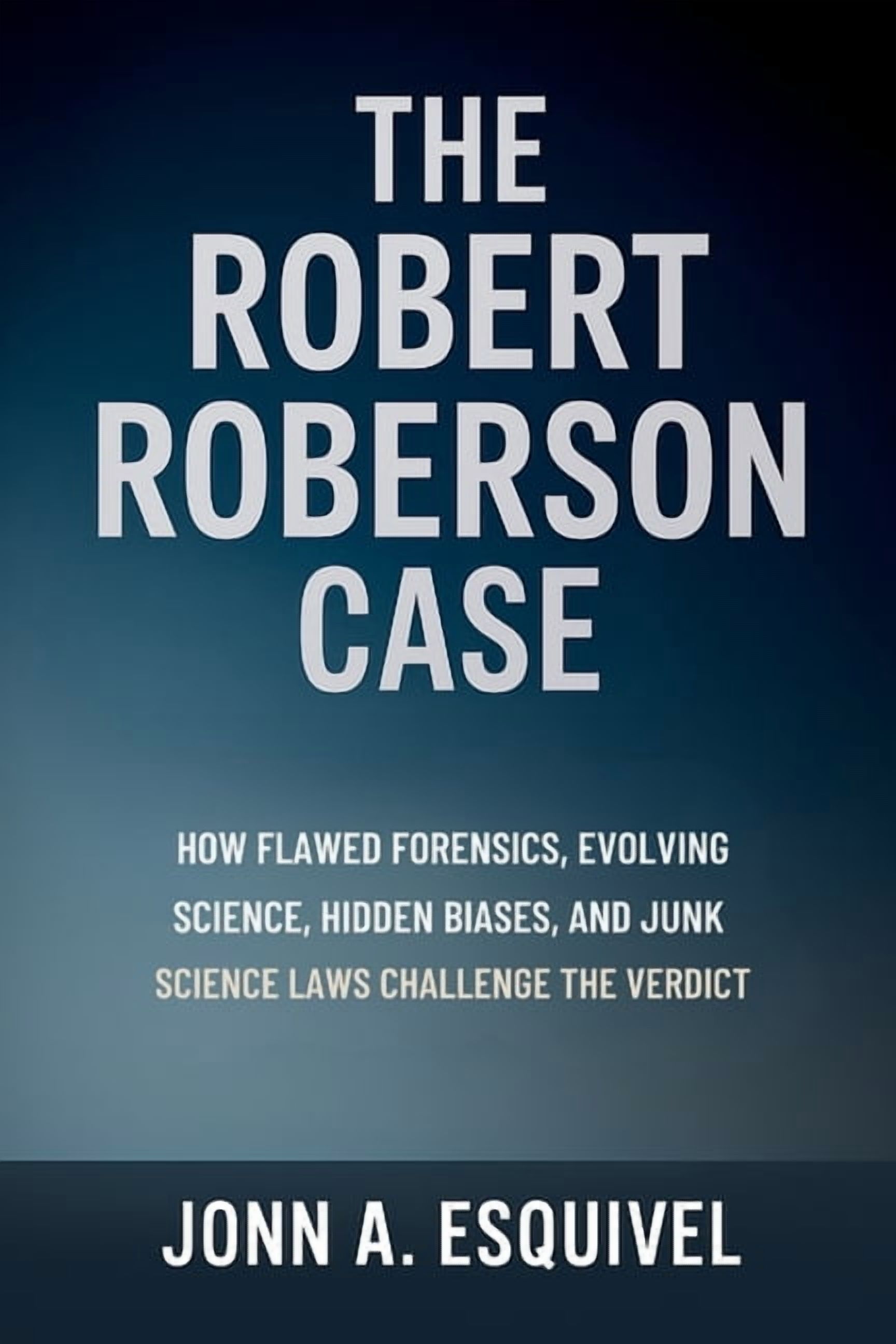 The Robert Roberson Case: How Flawed Forensics, Evolving Science, Hidden Biases, and Junk Science Laws Challenge the Ver, (Paperback)