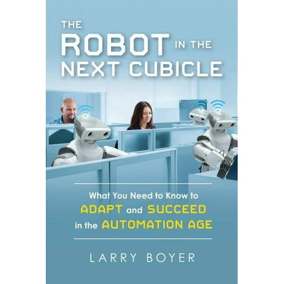 The Robot in the Next Cubicle : What You Need to Know to Adapt and Succeed in the Automation Age (Paperback)