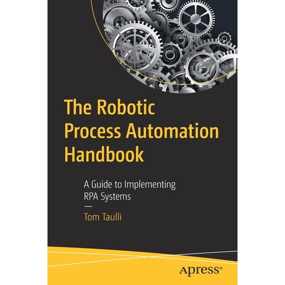 The Robotic Process Automation Handbook: A Guide to Implementing Rpa Systems, (Paperback)