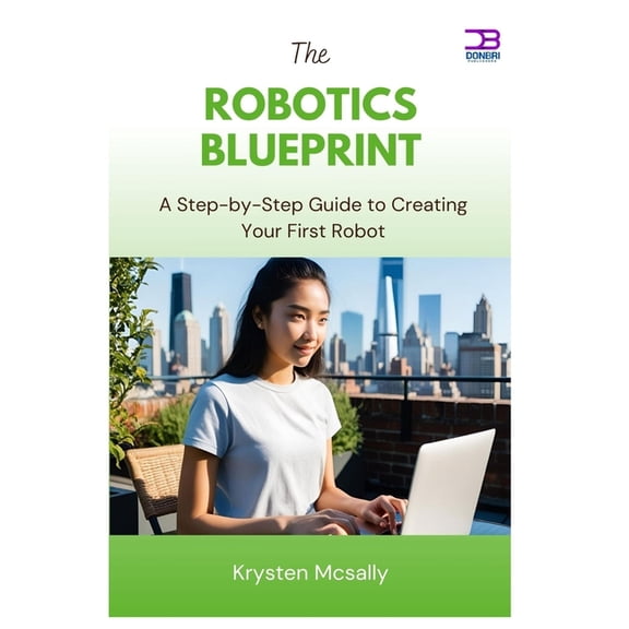 The Robotics Blueprint: A Step-by-Step Guide to Creating Your First Robot, (Paperback)