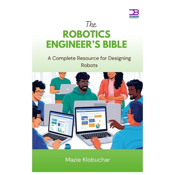 The Robotics Engineer's Bible: A Complete Resource for Designing Robots, (Paperback)