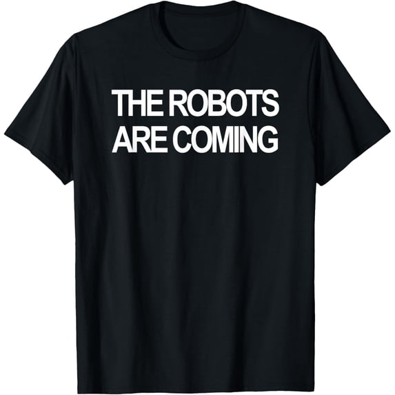 The Robots Are Coming T-Shirt