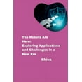 thumbnail image 1 of The Robots Are Here: Exploring Applications and Challenges in a New Era, (Paperback), 1 of 1