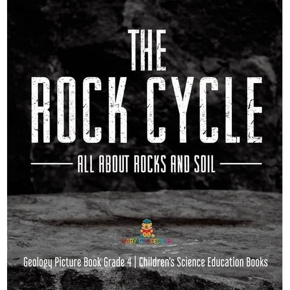 The Rock Cycle: All about Rocks and Soil Geology Picture Book Grade 4 Children's Science Education Books, (Hardcover)