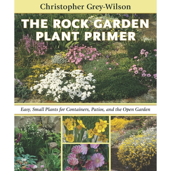 The Rock Garden Plant Primer: Easy, Small Plants for Containers, Patios, and the Open Garden (Hardcover) by Christopher Grey-Wilson
