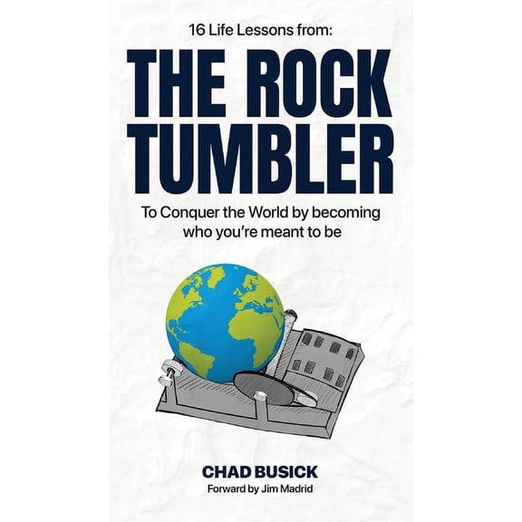 The Rock Tumbler: 16 Life Lessons to Conquer the World by becoming who you're meant to be, (Hardcover)