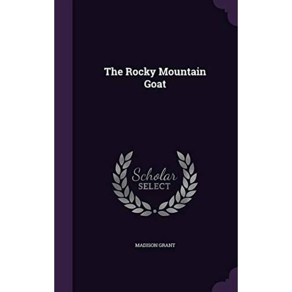 The Rocky Mountain Goat Hardcover 1347378510 9781347378519 Madison Grant