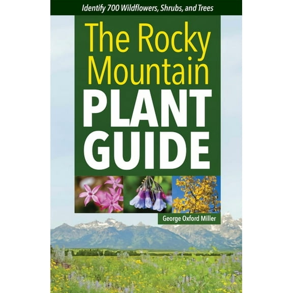 The Rocky Mountain Plant Guide: Identify 700 Wildflowers, Shrubs, and Trees, (Paperback)