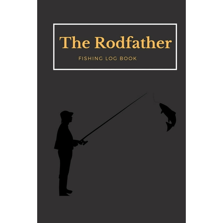 The Rodfather : Fishing Log Book, Record all your fishing specifics, including  date, hours, species, weather, location and picture of your catches. 100  pages (Paperback) 